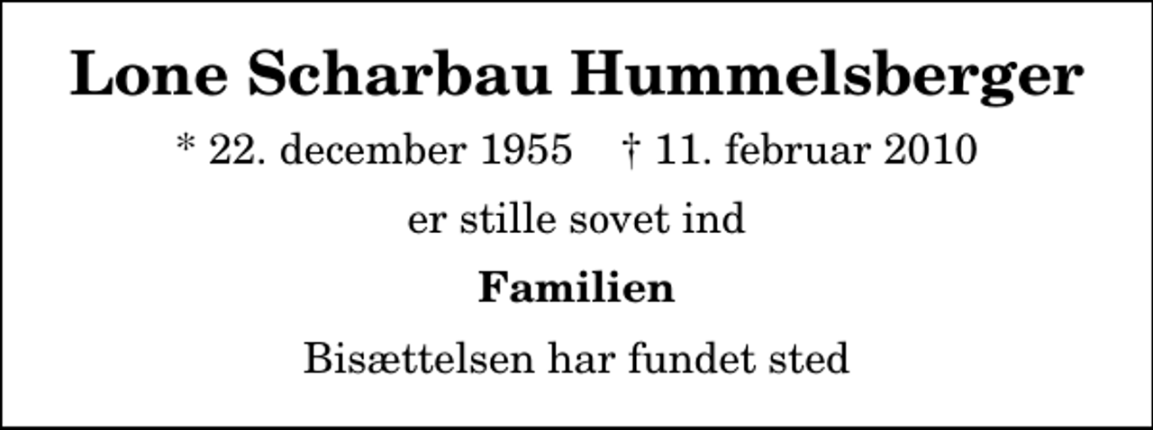 <p>Lone Scharbau Hummelsberger<br />* 22. december 1955 ✝ 11. februar 2010<br />er stille sovet ind<br />Familien<br />Bisættelsen har fundet sted</p>