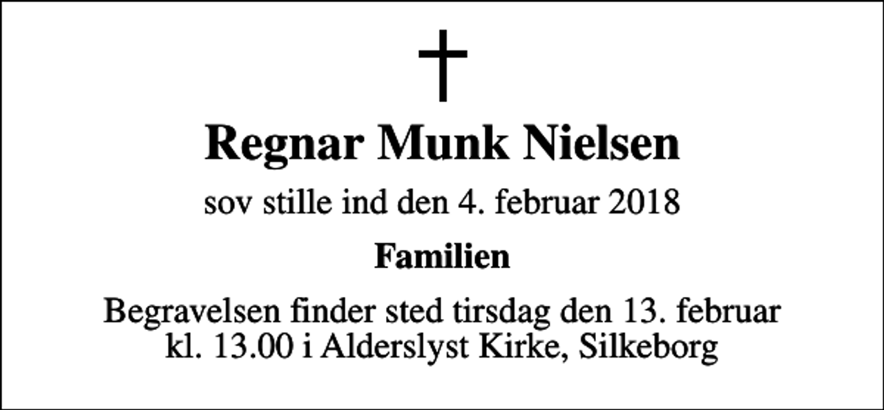 <p>Regnar Munk Nielsen<br />sov stille ind den 4. februar 2018<br />Familien<br />Begravelsen finder sted tirsdag den 13. februar kl. 13.00 i Alderslyst Kirke, Silkeborg</p>