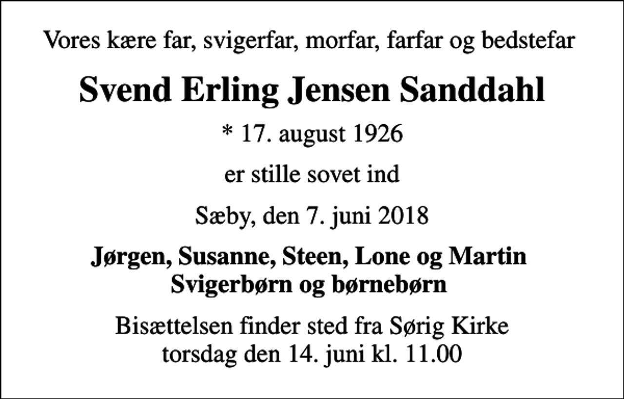 <p>Vores kære far, svigerfar, morfar, farfar og bedstefar<br />Svend Erling Jensen Sanddahl<br />* 17. august 1926<br />er stille sovet ind<br />Sæby, den 7. juni 2018<br />Jørgen, Susanne, Steen, Lone og Martin Svigerbørn og børnebørn<br />Bisættelsen finder sted fra Sørig Kirke torsdag den 14. juni kl. 11.00</p>