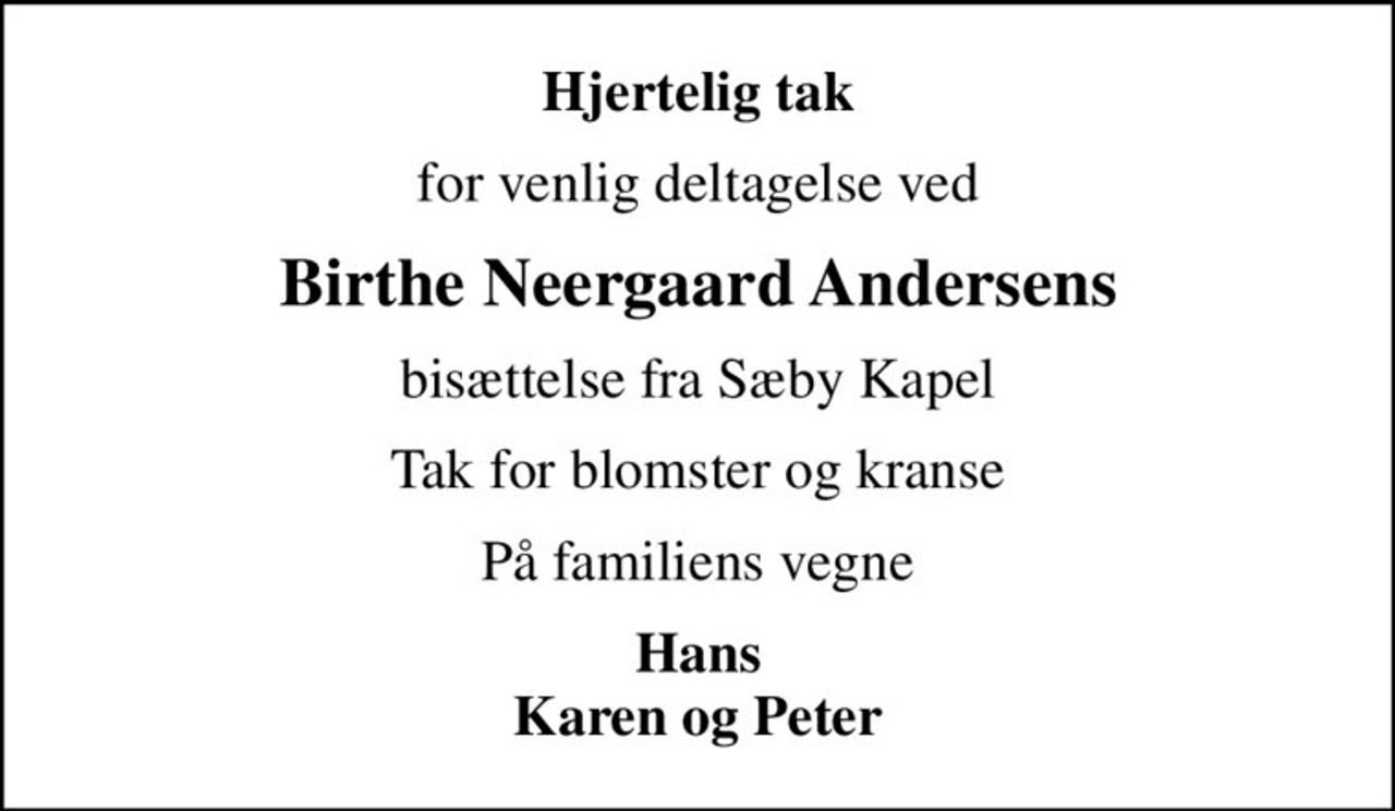 Hjertelig tak
for venlig deltagelse ved
Birthe Neergaard Andersens
bisættelse fra Sæby Kapel
Tak for blomster og kranse
På familiens vegne
Hans Karen og Peter