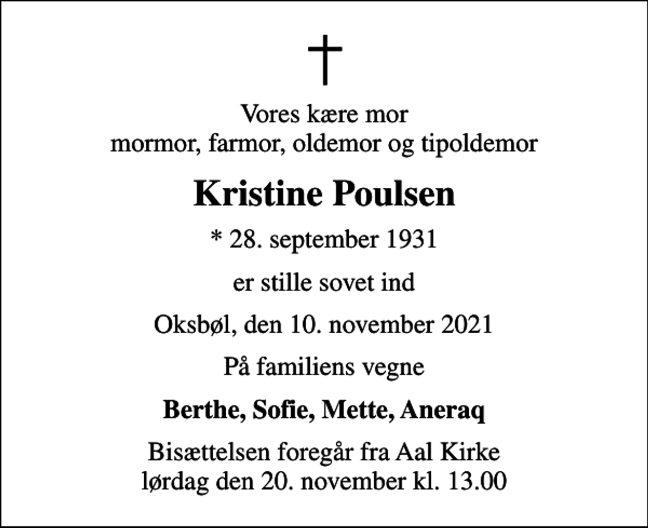 <p>Vores kære mor mormor, farmor, oldemor og tipoldemor<br />Kristine Poulsen<br />* 28. september 1931<br />er stille sovet ind<br />Oksbøl, den 10. november 2021<br />På familiens vegne<br />Berthe, Sofie, Mette, Aneraq<br />Bisættelsen foregår fra Aal Kirke lørdag den 20. november kl. 13.00</p>