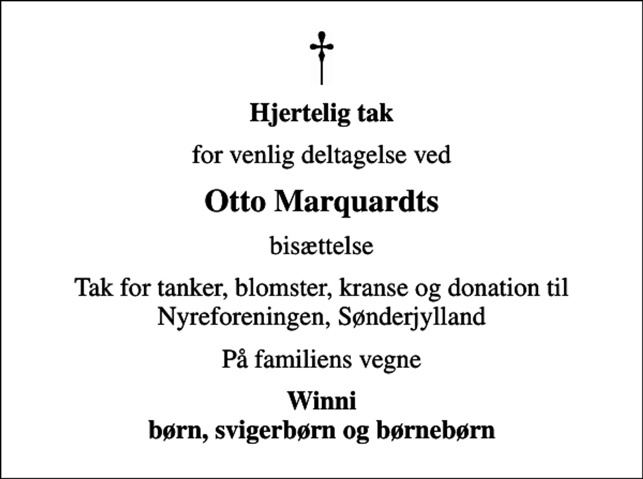 <p>Hjertelig tak<br />for venlig deltagelse ved<br />Otto Marquardts<br />bisættelse<br />Tak for tanker, blomster, kranse og donation til Nyreforeningen, Sønderjylland<br />På familiens vegne<br />Winni børn, svigerbørn og børnebørn</p>