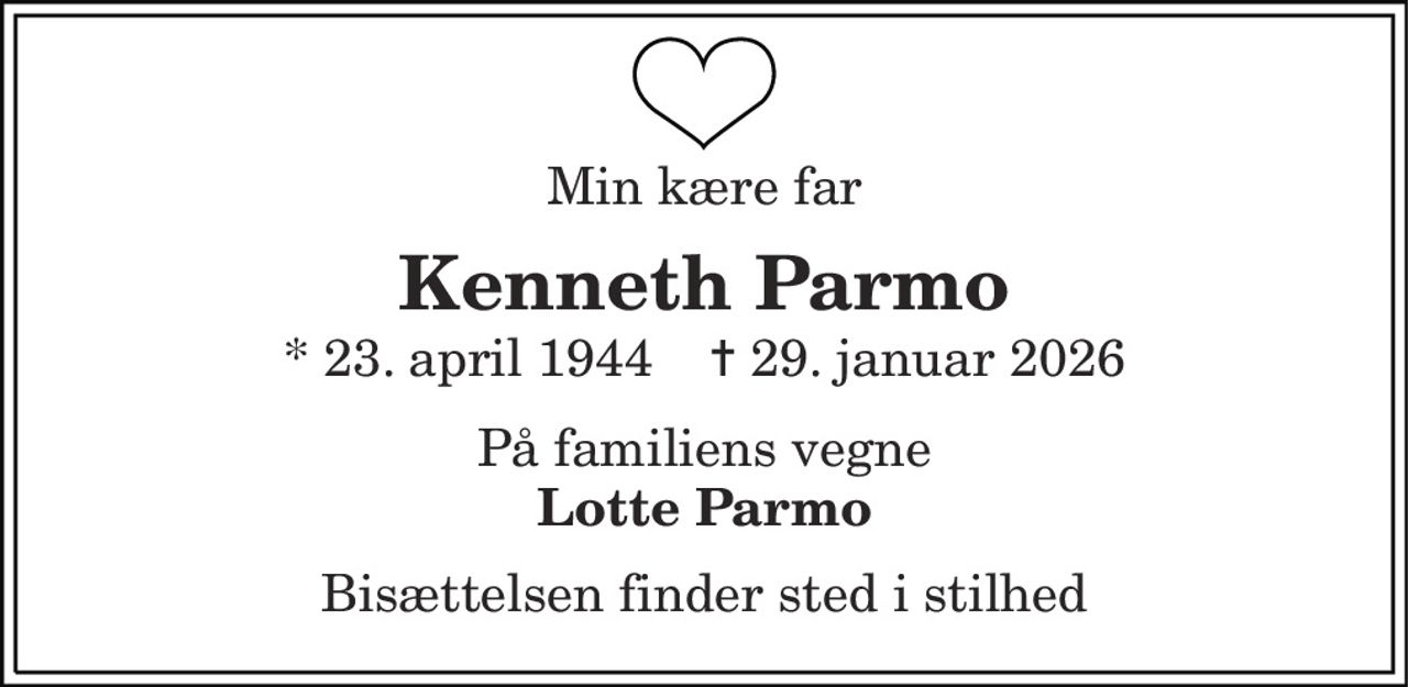 Min kære far
Kenneth Parmo
* 23. april 1944    ✝ 29. januar 2026
På familiens vegne
Lotte Parmo
Bisættelsen finder sted i stilhed