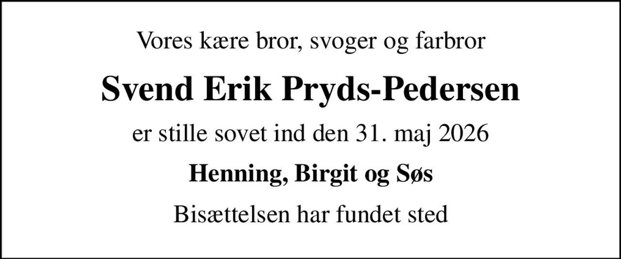 Vores kære bror, svoger og farbror
Svend Erik Pryds-Pedersen
er stille sovet ind den 31. maj 2026
Henning, Birgit og Søs
Bisættelsen har fundet sted