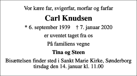 <p>Vor kære far, svigerfar, morfar og farfar<br />Carl Knudsen<br />* 6. september 1939 ✝ 7. januar 2020<br />er uventet taget fra os<br />På familiens vegne<br />Tina og Steen<br />Bisættelsen finder sted i Sankt Marie Kirke, Sønderborg tirsdag den 14. januar kl. 11.00</p>