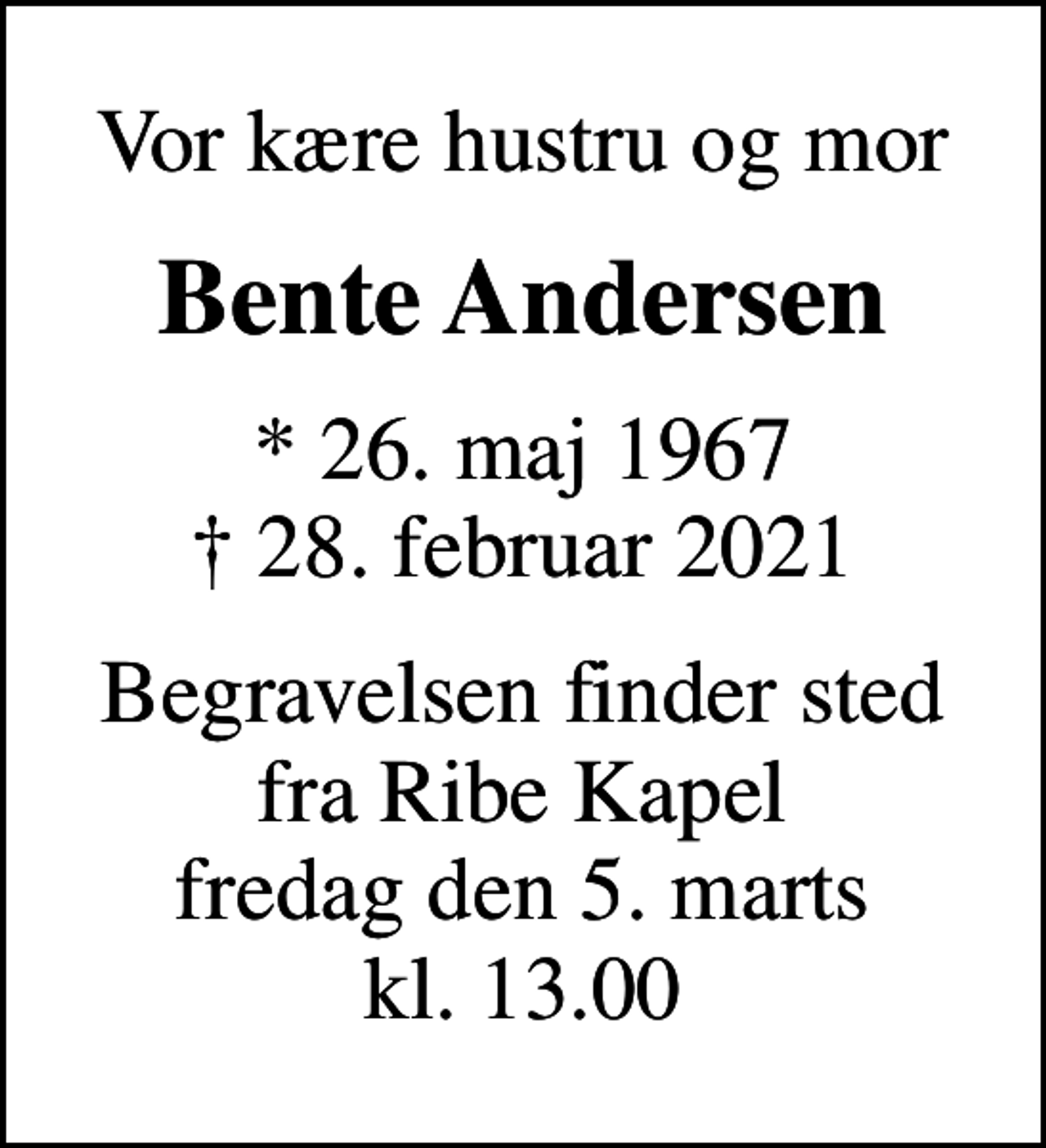 <p>Vor kære hustru og mor<br />Bente Andersen<br />* 26. maj 1967<br />✝ 28. februar 2021<br />Begravelsen finder sted fra Ribe Kapel fredag den 5. marts kl. 13.00</p>
