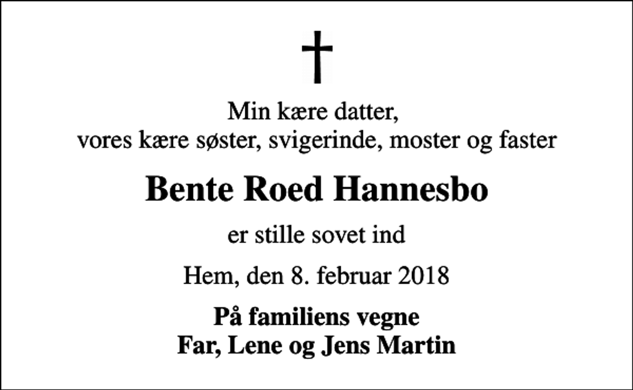 <p>Min kære datter, vores kære søster, svigerinde, moster og faster<br />Bente Roed Hannesbo<br />er stille sovet ind<br />Hem, den 8. februar 2018<br />På familiens vegne Far, Lene og Jens Martin</p>