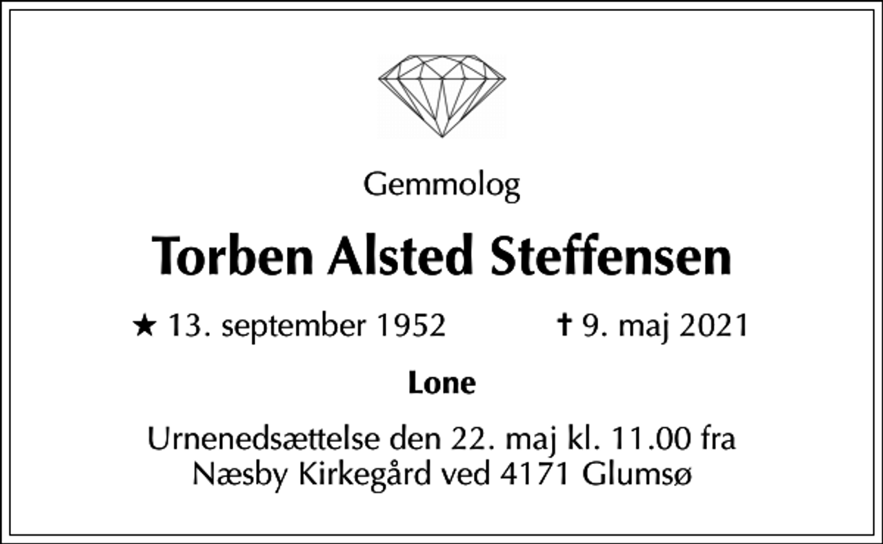 <p>Gemmolog<br />Torben Alsted Steffensen<br />* 13. september 1952 ✝ 9. maj 2021<br />Lone<br />Urnenedsættelse den 22. maj kl. 11.00 fra Næsby Kirkegård ved 4171 Glumsø</p>