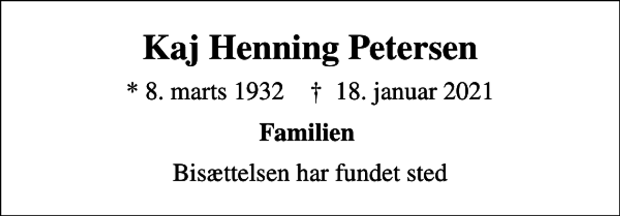 <p>Kaj Henning Petersen<br />* 8. marts 1932 ✝ 18. januar 2021<br />Familien<br />Bisættelsen har fundet sted</p>