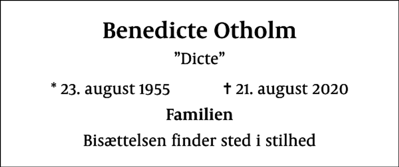 <p>Benedicte Otholm<br />Dicte<br />* 23. august 1955 ✝ 21. august 2020<br />Familien<br />Bisættelsen finder sted i stilhed</p>