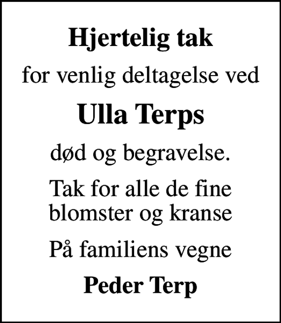 <p>Hjertelig tak<br />for venlig deltagelse ved<br />Ulla Terps<br />død og begravelse.<br />Tak for alle de fine blomster og kranse<br />På familiens vegne<br />Peder Terp</p>