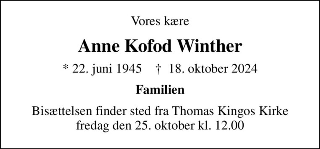 Vores kære
Anne Kofod Winther
* 22. juni 1945    ✝ 18. oktober 2024
Familien
Bisættelsen finder sted fra Thomas Kingos Kirke  fredag den 25. oktober kl. 12.00