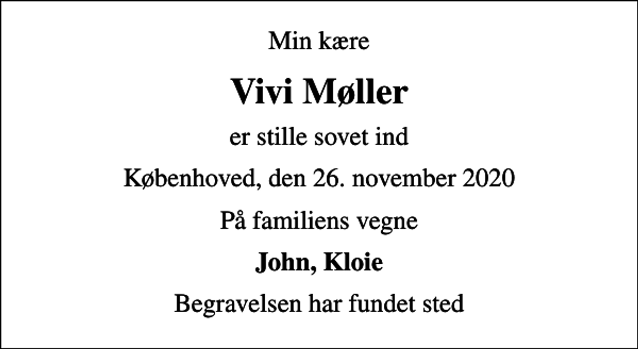 <p>Min kære<br />Vivi Møller<br />er stille sovet ind<br />Københoved, den 26. november 2020<br />På familiens vegne<br />John, Kloie<br />Begravelsen har fundet sted</p>