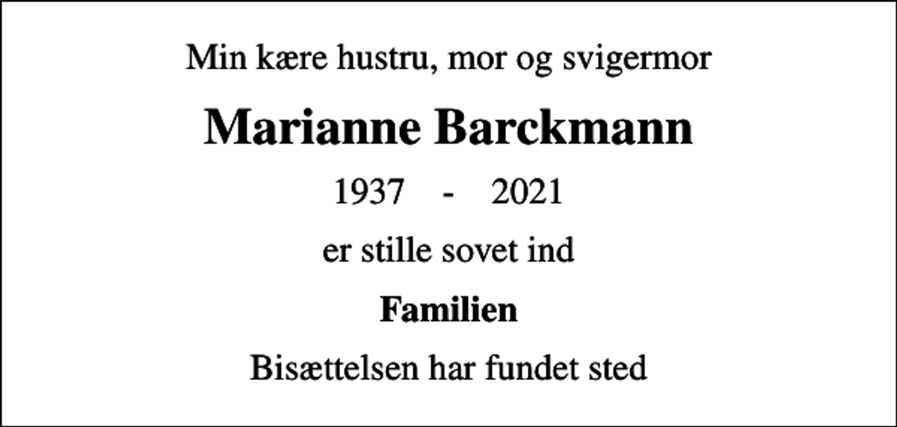<p>Min kære hustru, mor og svigermor<br />Marianne Barckmann<br />1937 - 2021<br />er stille sovet ind<br />Familien<br />Bisættelsen har fundet sted</p>