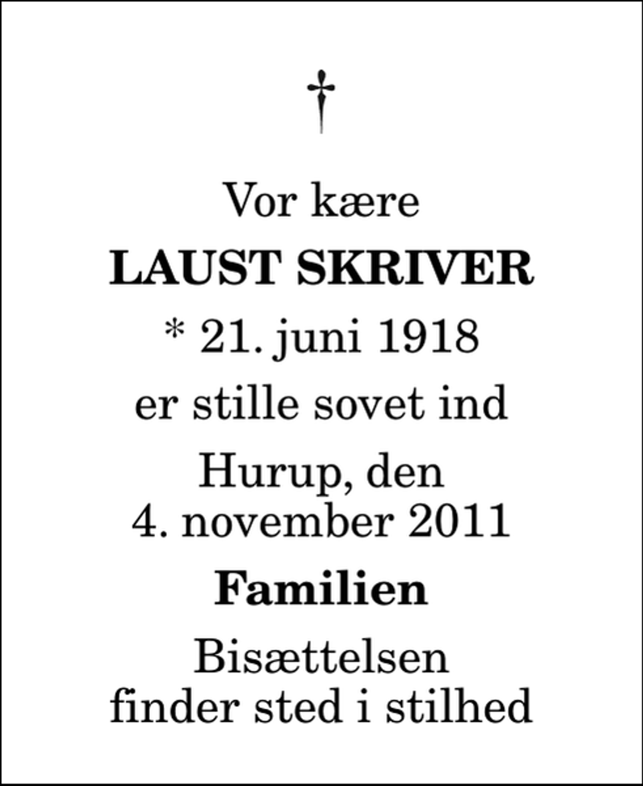 <p>Vor kære<br />Laust Skriver<br />* 21. juni 1918<br />er stille sovet ind<br />Hurup, den 4. november 2011<br />Familien<br />Bisættelsen finder sted i stilhed</p>