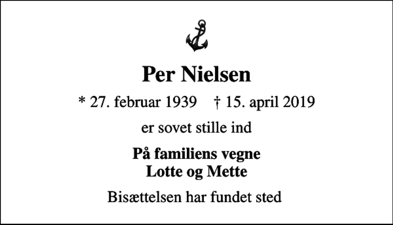 <p>Per Nielsen<br />* 27. februar 1939 ✝ 15. april 2019<br />er sovet stille ind<br />På familiens vegne Lotte og Mette<br />Bisættelsen har fundet sted</p>