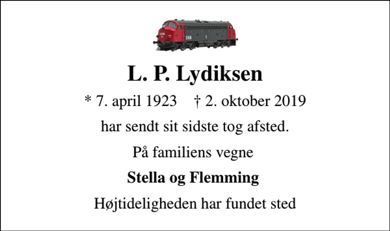 <p>L. P. Lydiksen<br />* 7. april 1923 ✝ 2. oktober 2019<br />har sendt sit sidste tog afsted.<br />På familiens vegne<br />Stella og Flemming<br />Højtideligheden har fundet sted</p>