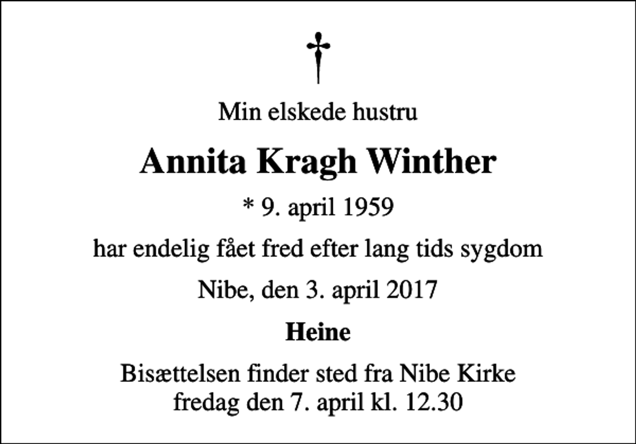 <p>Min elskede hustru<br />Annita Kragh Winther<br />* 9. april 1959<br />har endelig fået fred efter lang tids sygdom<br />Nibe, den 3. april 2017<br />Heine<br />Bisættelsen finder sted fra Nibe Kirke fredag den 7. april kl. 12.30</p>