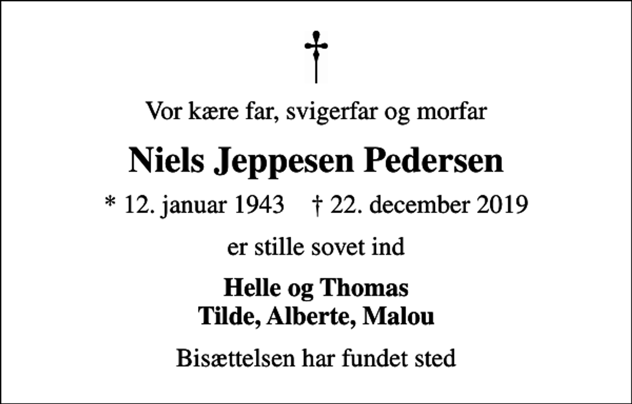 <p>Vor kære far, svigerfar og morfar<br />Niels Jeppesen Pedersen<br />* 12. januar 1943 ✝ 22. december 2019<br />er stille sovet ind<br />Helle og Thomas Tilde, Alberte, Malou<br />Bisættelsen har fundet sted</p>
