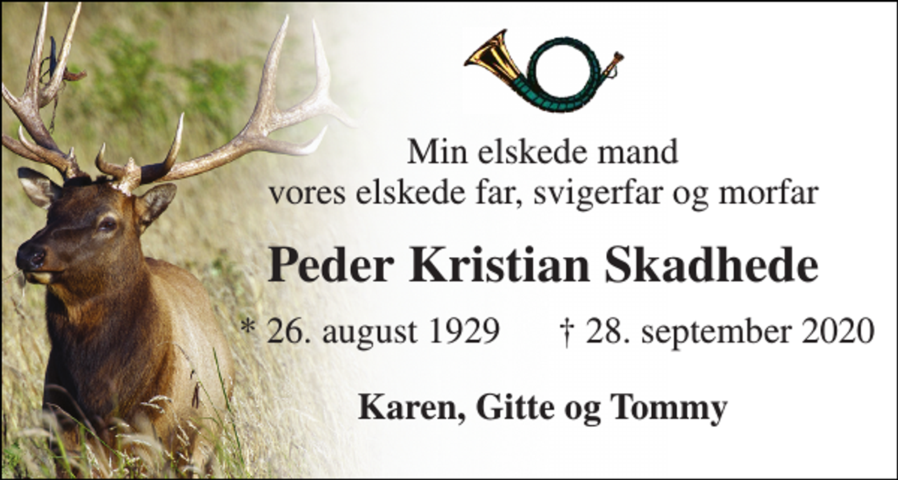 <p>Min elskede mand vores elskede far, svigerfar og morfar<br />Peder Kristian Skadhede<br />* 26. august 1929<br />† 28. september 2020<br />Karen, Gitte og Tommy</p>