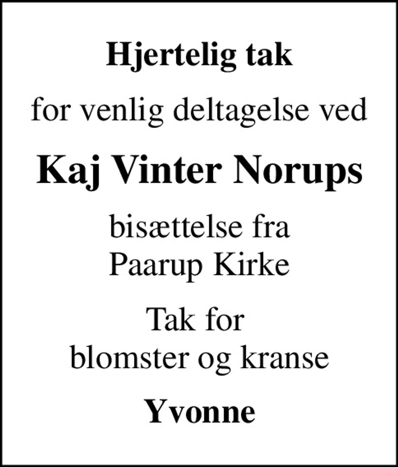 Hjertelig tak
for venlig deltagelse ved
Kaj Vinter Norups
 bisættelse fra  Paarup Kirke
Tak for  blomster og kranse
Yvonne