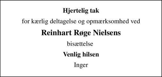 Hjertelig tak
for kærlig deltagelse og opmærksomhed ved
Reinhart Røge Nielsens
bisættelse 
Venlig hilsen
Inger