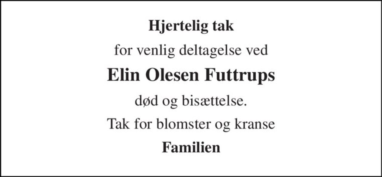 Hjertelig tak 
for venlig deltagelse ved 
Elin Olesen Futtrups 
død og bisættelse. 
Tak for blomster og kranse 
Familien