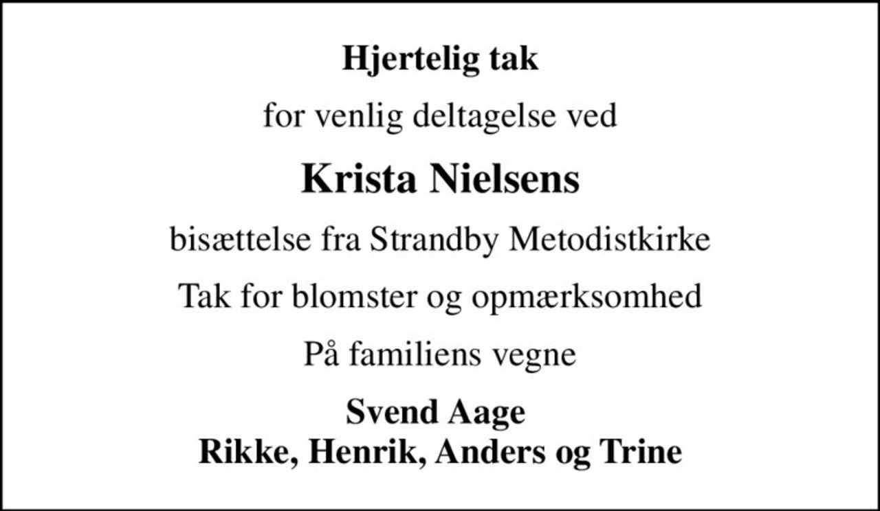 Hjertelig tak
for venlig deltagelse ved
Krista Nielsens
bisættelse fra Strandby Metodistkirke
Tak for blomster og opmærksomhed
På familiens vegne
Svend Aage  Rikke, Henrik, Anders og Trine