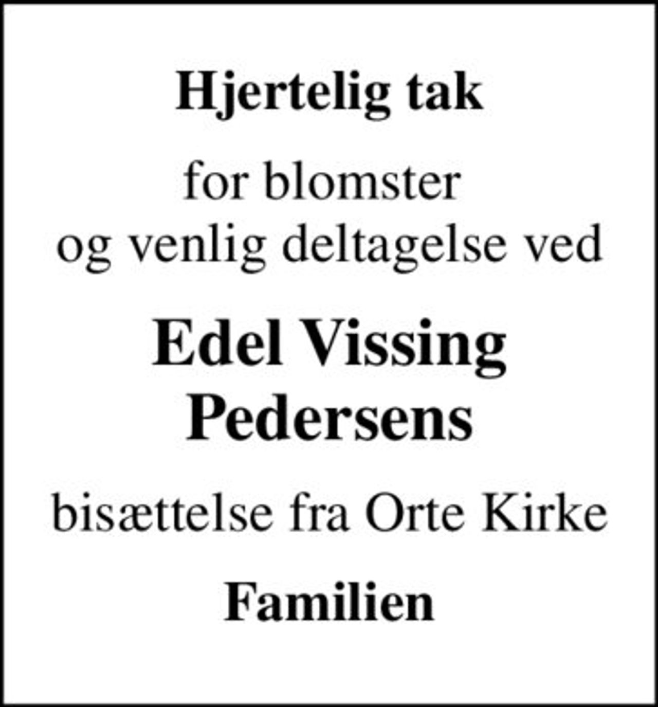 Hjertelig tak
for blomster  og venlig deltagelse ved
Edel Vissing Pedersens
bisættelse fra Orte Kirke
Familien