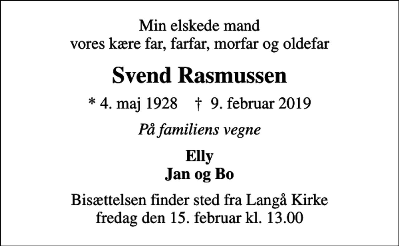 <p>Min elskede mand vores kære far, farfar, morfar og oldefar<br />Svend Rasmussen<br />* 4. maj 1928 ✝ 9. februar 2019<br />På familiens vegne<br />Elly Jan og Bo<br />Bisættelsen finder sted fra Langå Kirke fredag den 15. februar kl. 13.00</p>