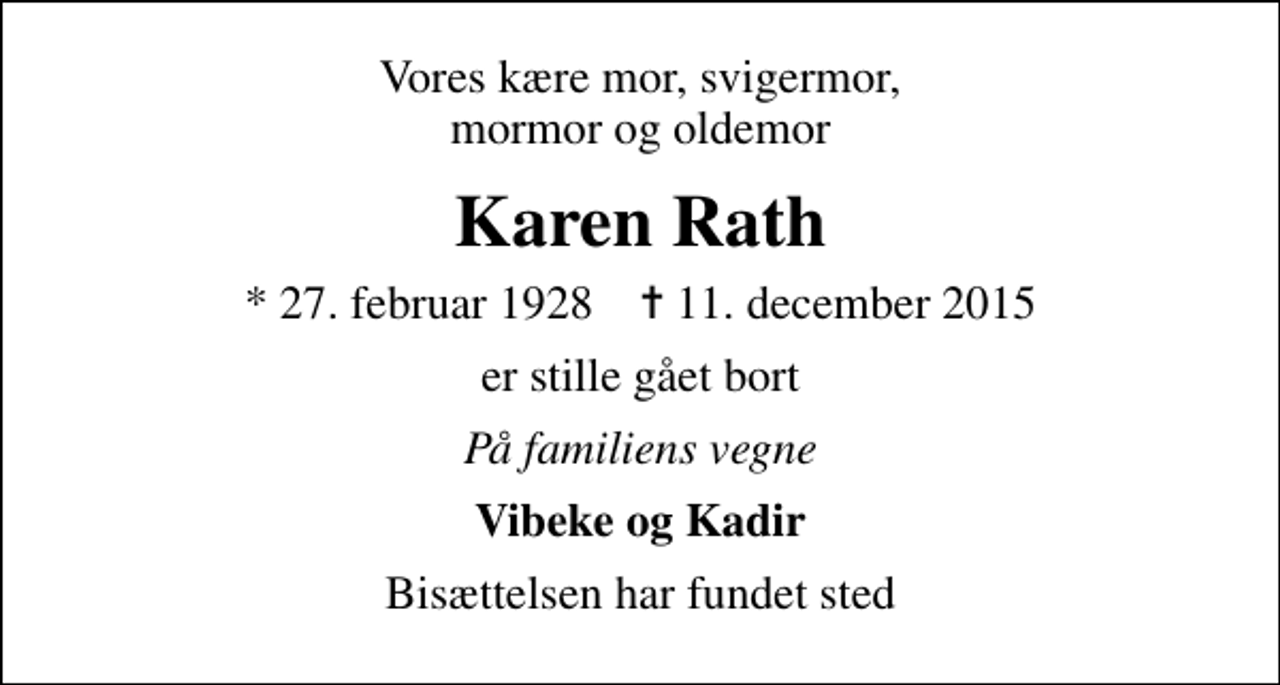 <p>Vores kære mor, svigermor, mormor og oldemor<br />Karen Rath<br />* 27. februar 1928 ✝ 11. december 2015<br />er stille gået bort<br />På familiens vegne<br />Vibeke og Kadir<br />Bisættelsen har fundet sted</p>