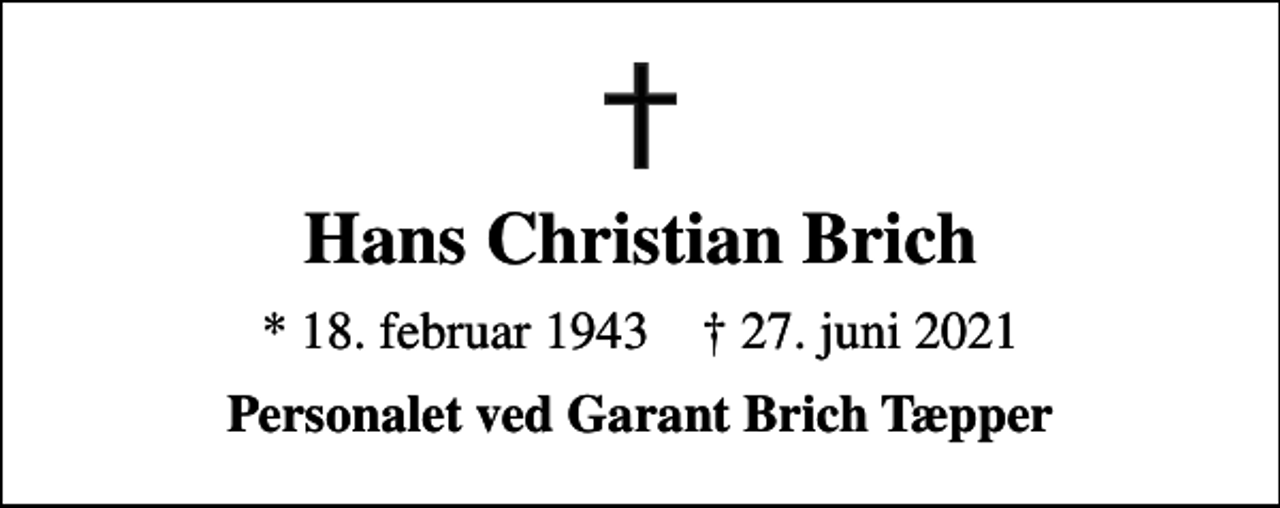 <p>Hans Christian Brich<br />* 18. februar 1943 ✝ 27. juni 2021<br />Personalet ved Garant Brich Tæpper</p>
