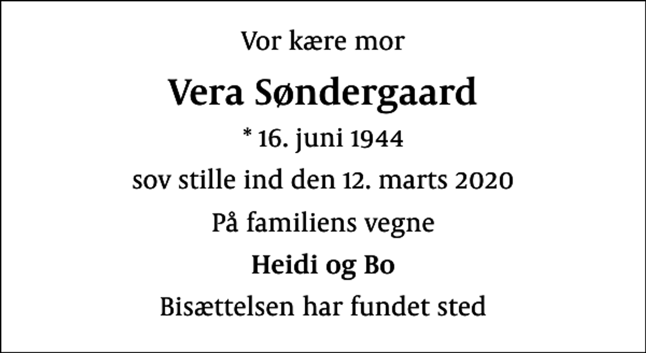 <p>Vor kære mor<br />Vera Søndergaard<br />* 16. juni 1944<br />sov stille ind den 12. marts 2020<br />På familiens vegne<br />Heidi og Bo<br />Bisættelsen har fundet sted</p>