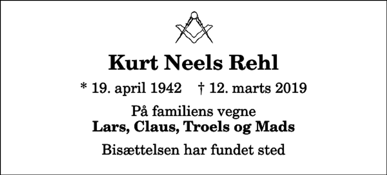 <p>Kurt Neels Rehl<br />* 19. april 1942 ✝ 12. marts 2019<br />På familiens vegne<br />Lars, Claus, Troels og Mads<br />Bisættelsen har fundet sted</p>