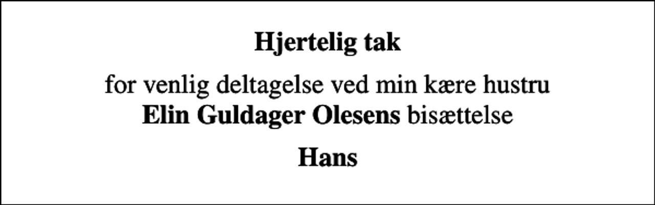<p>Hjertelig tak<br />for venlig deltagelse ved min kære hustru <em>Elin Guldager Olesens</em> bisættelse<br />Hans</p>