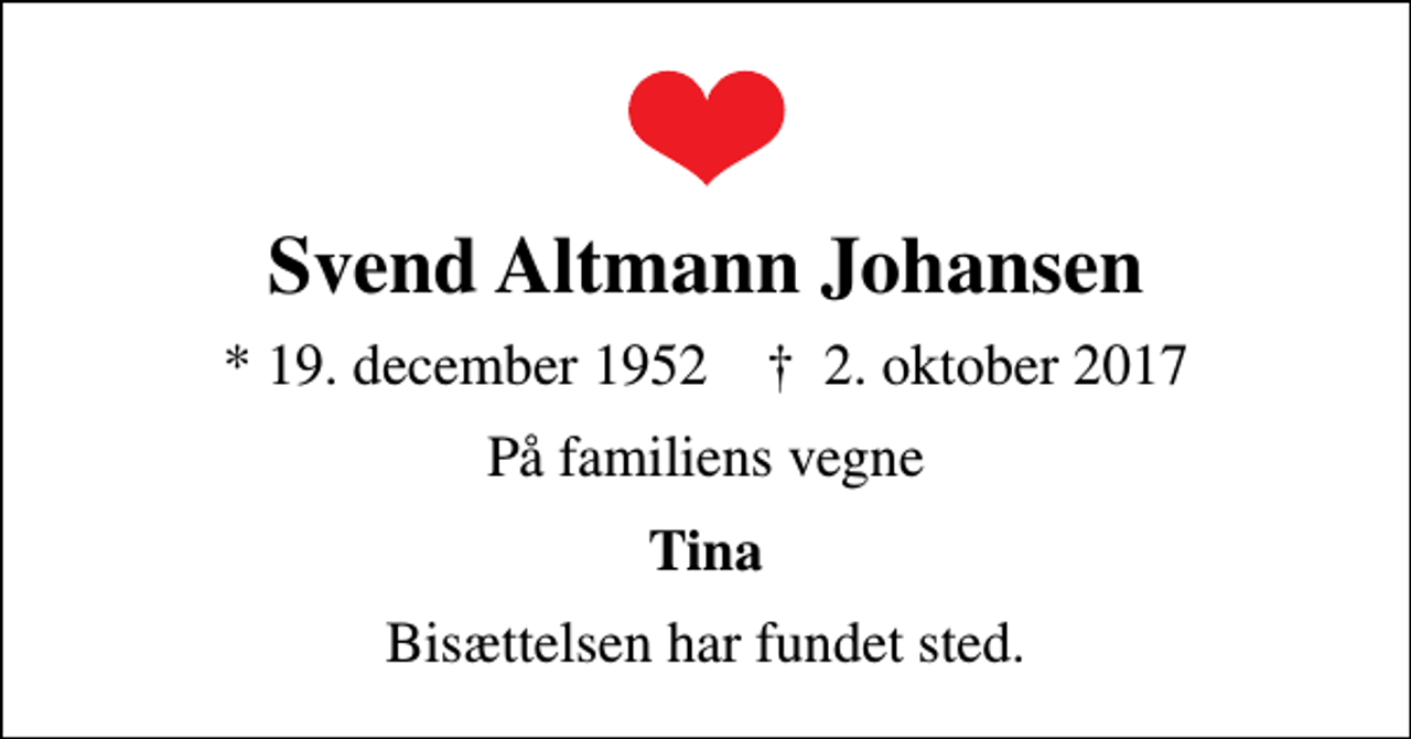 <p>Svend Altmann Johansen<br />* 19. december 1952 ✝ 2. oktober 2017<br />På familiens vegne<br />Tina<br />Bisættelsen har fundet sted.</p>