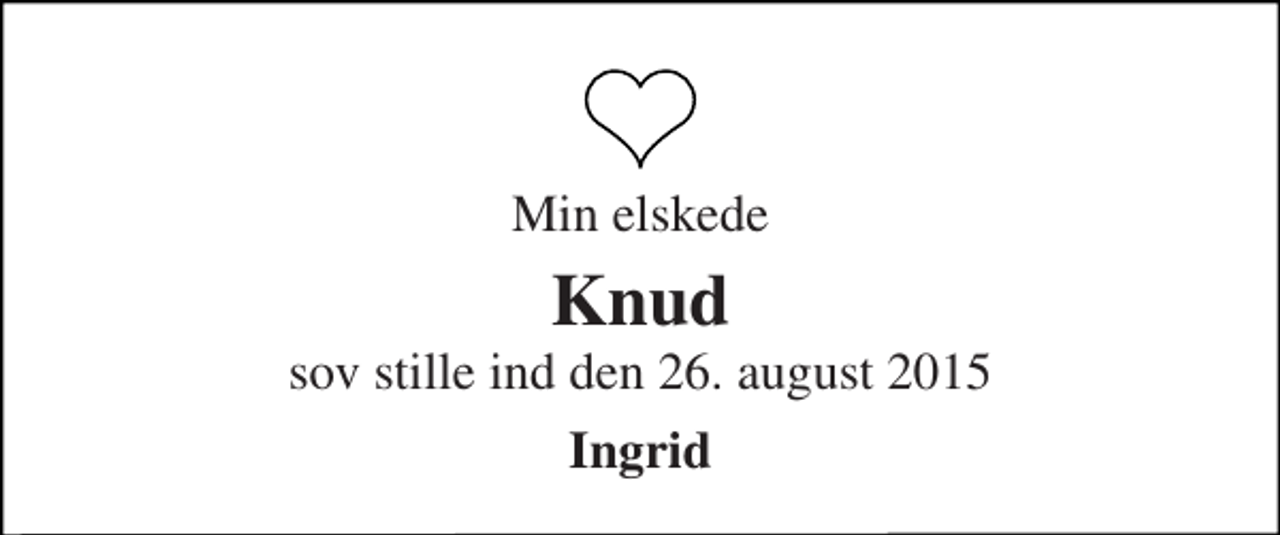 <p>Min elskede<br />Knud<br />sov stille ind den 26. august 2015<br />Ingrid</p>