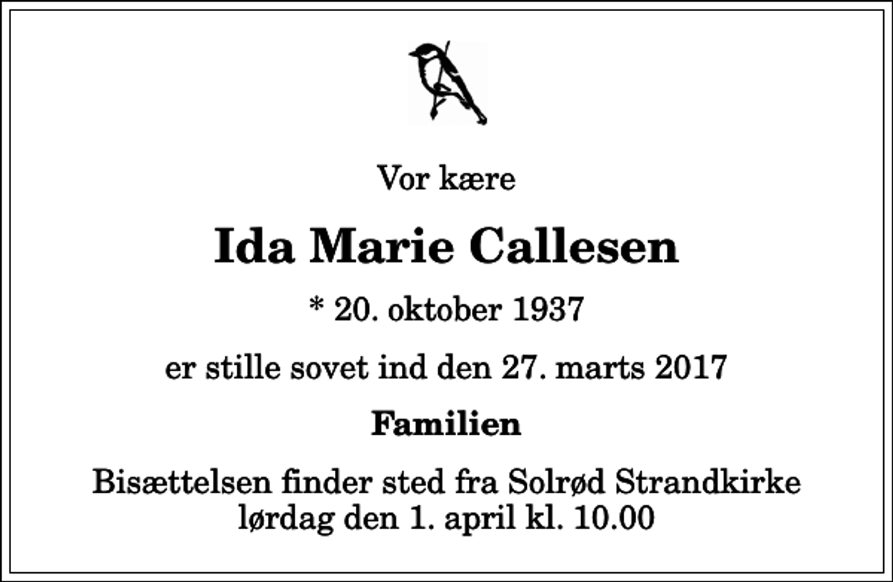 <p>Vor kære<br />Ida Marie Callesen<br />* 20. oktober 1937<br />er stille sovet ind den 27. marts 2017<br />Familien<br />Bisættelsen finder sted fra Solrød Strandkirke lørdag den 1. april kl. 10.00</p>