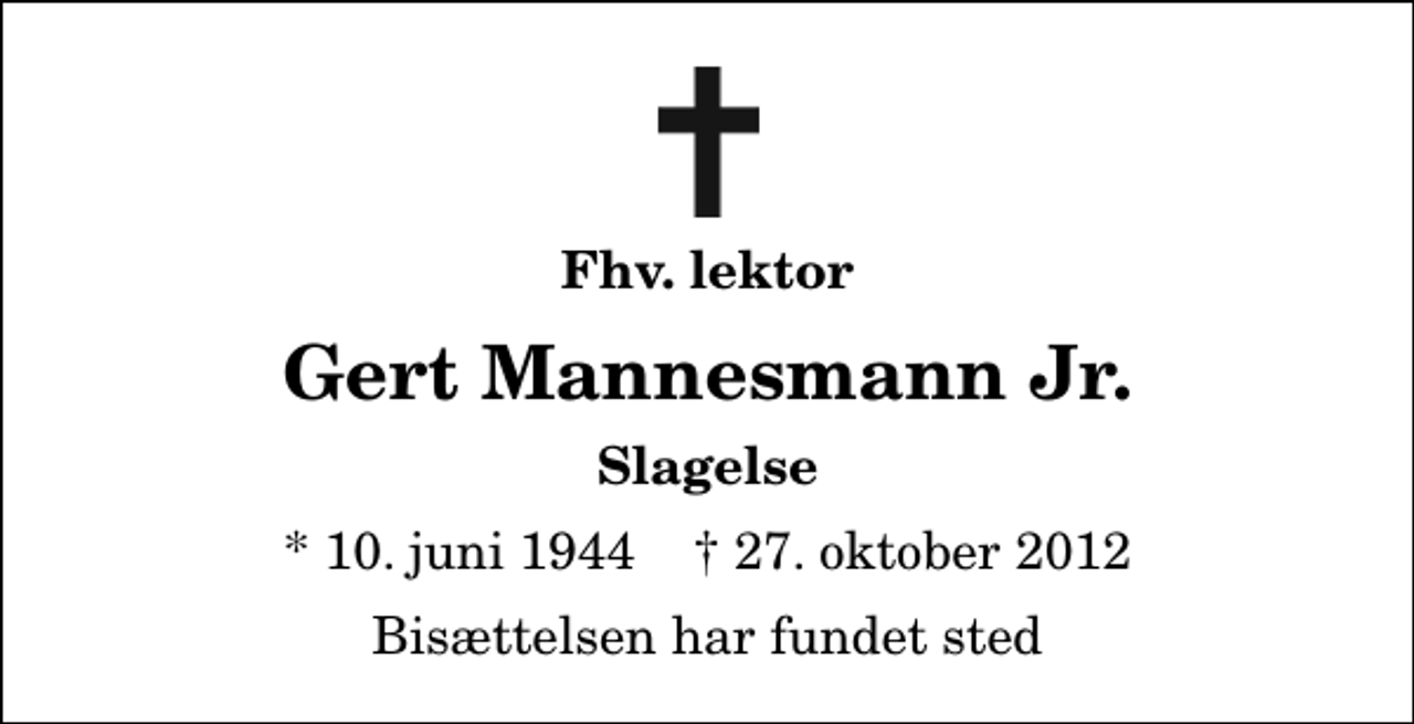<p>Fhv. lektor<br />Gert Mannesmann Jr.<br />Slagelse<br />* 10. juni 1944 ✝ 27. oktober 2012<br />Bisættelsen har fundet sted</p>
