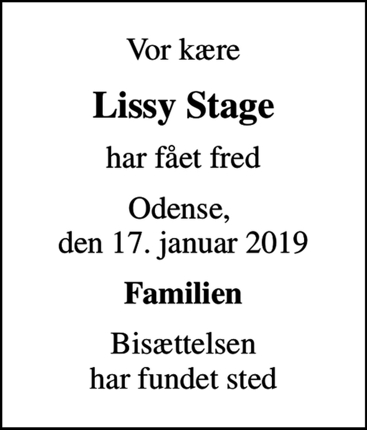 <p>Vor kære<br />Lissy Stage<br />har fået fred<br />Odense, den 17. januar 2019<br />Familien<br />Bisættelsen har fundet sted</p>