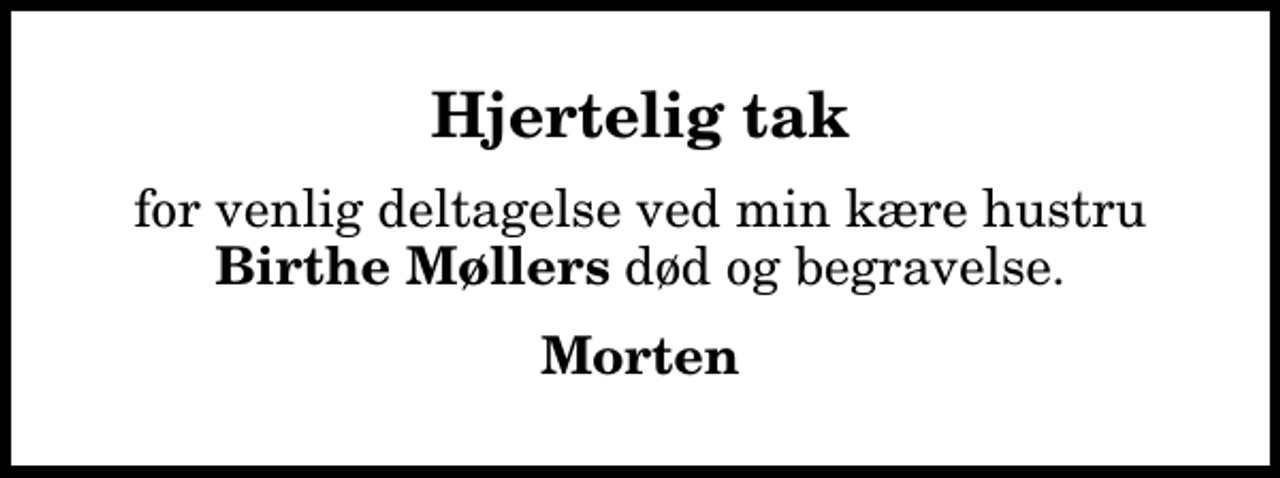 <p>Hjertelig tak<br />for venlig deltagelse ved min kære hustru <em>Birthe Møllers</em> død og begravelse.<br />Morten</p>