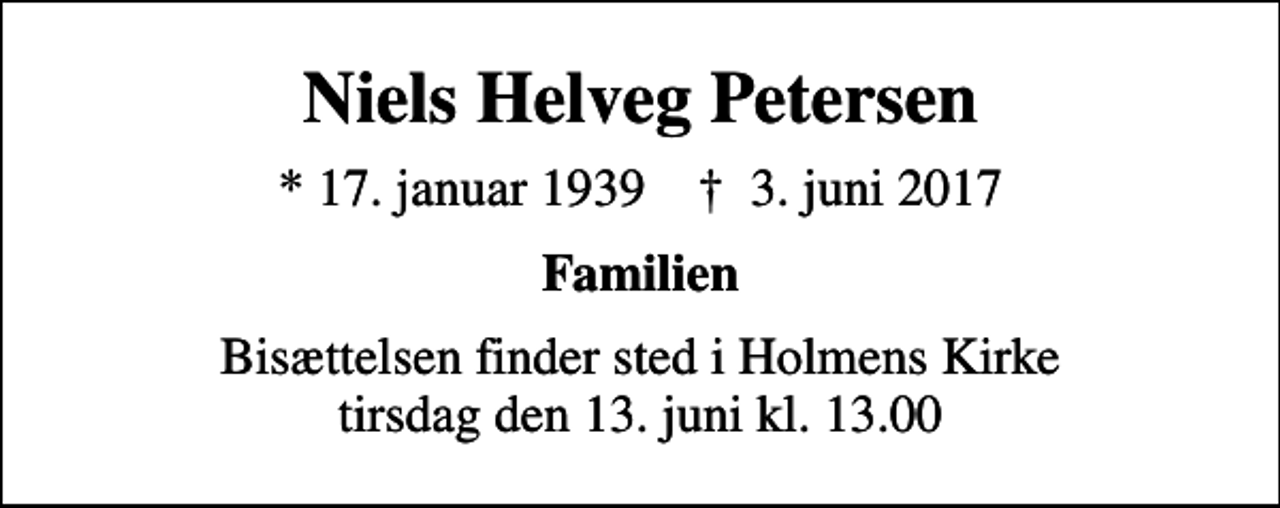 <p>Niels Helveg Petersen<br />* 17. januar 1939 ✝ 3. juni 2017<br />Familien<br />Bisættelsen finder sted i Holmens Kirke tirsdag den 13. juni kl. 13.00</p>
