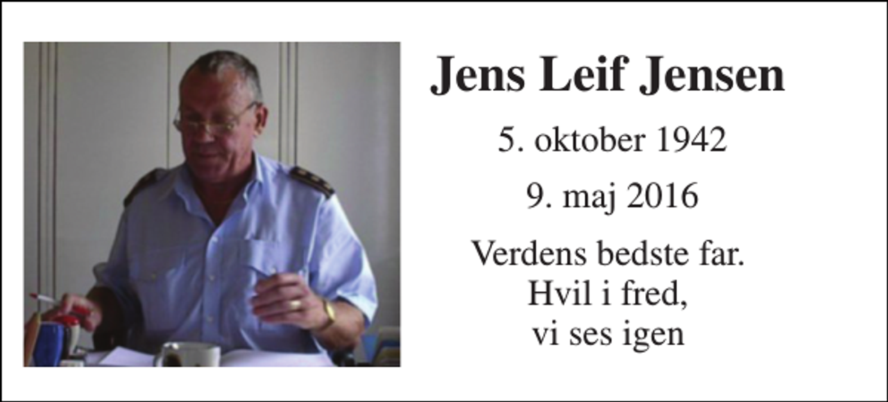 <p>Jens Leif Jensen<br />5. oktober 1942<br />9. maj 2016<br />Verdens bedste far. Hvil i fred, vi ses igen</p>