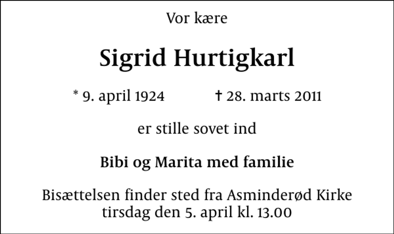<p>Vor kære<br />Sigrid Hurtigkarl<br />* 9. april 1924 ✝ 28. marts 2011<br />er stille sovet ind<br />Bibi og Marita med familie<br />Bisættelsen finder sted fra Asminderød Kirke tirsdag den 5. april kl. 13.00</p>