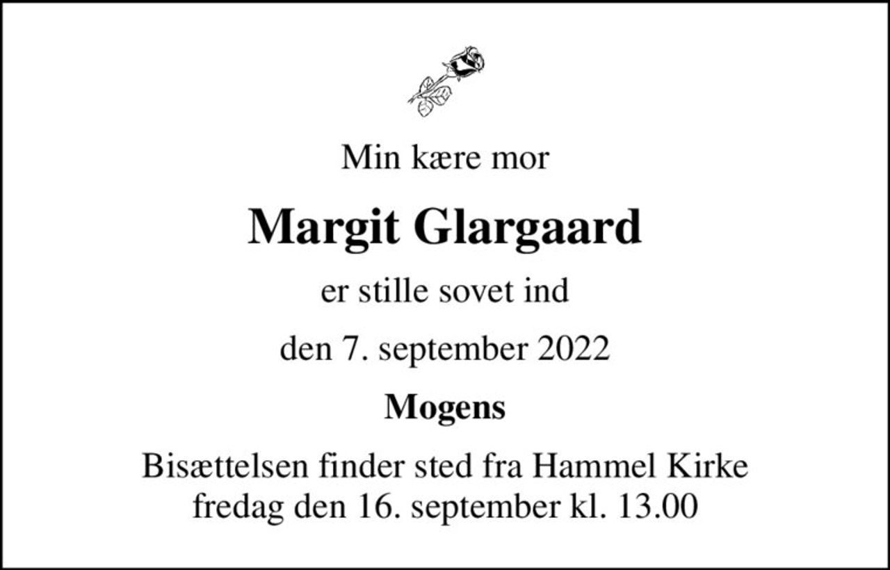 Min kære mor
Margit Glargaard
er stille sovet ind
den 7. september 2022
Mogens
Bisættelsen finder sted fra Hammel Kirke  fredag den 16. september kl. 13.00