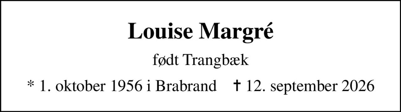 Louise Margré
født Trangbæk
* 1. oktober 1956 i Brabrand    ✝ 12. september 2026