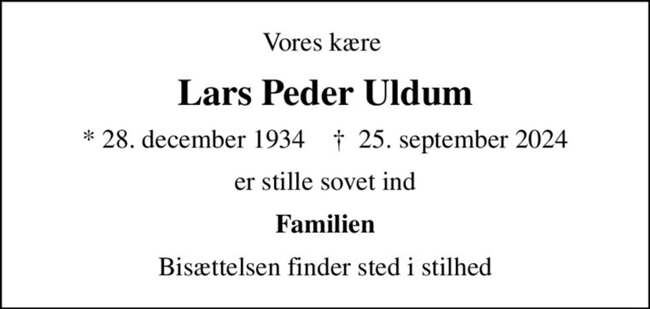 Vores kære 
Lars Peder Uldum
* 28. december 1934    ✝ 25. september 2024
er stille sovet ind
Familien
Bisættelsen finder sted i stilhed