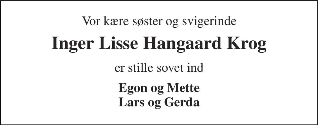 Vor kære søster og svigerinde 
Inger Lisse Hangaard Krog 
er stille sovet ind 
Egon og Mette Lars og Gerda
