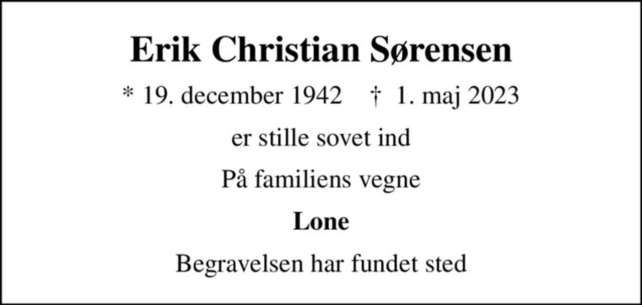 Erik Christian Sørensen
* 19. december 1942    ✝ 1. maj 2023
er stille sovet ind
På familiens vegne
Lone
Begravelsen har fundet sted