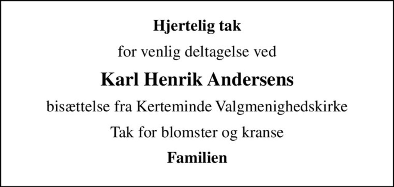 Hjertelig tak
for venlig deltagelse ved
Karl Henrik Andersens
bisættelse fra Kerteminde Valgmenighedskirke
Tak for blomster og kranse
Familien
